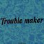 Trouble Maker