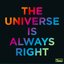 The Universe Is Always Right