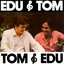 Edu & Tom, Tom & Edu