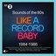 Sounds Of The 80s – Like A Record Baby (1984-1986)