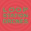 Loop Station Drones