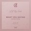 What You Saying - Single