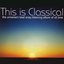 This Is Classical - the Universe's Best Easy Listening Album of All Time