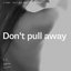 Don't Pull Away