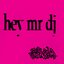 Hey Mr DJ