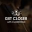 Get Closer with CLOSEHEAD