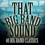 That Big Band Sound - 40 Big Band Classics