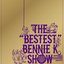 THE "BESTEST" BENNIE K SHOW