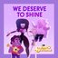We Deserve to Shine