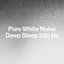 Pure White Noise: Deep Sleep 250 Hz