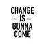 CHANGE IS GONNA COME