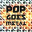 Pop Goes Metal