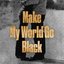 Make My World Go Black