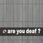 Are You Deaf ?