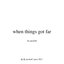 When Things Got Far