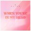 When You're In My Head