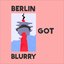 Berlin Got Blurry