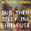 Dub Them Silly Ina Firehouse