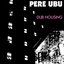 Pere Ubu - Dub Housing album artwork