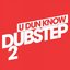 U Dun Know Dubstep 2