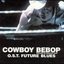 Cowboy Bebop The Movie - FUTURE BLUES