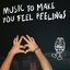 Music To Make You Feel Feelings