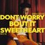 DON'T WORRY BOUT IT SWEETHEART (DELUXE)