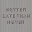 Better Late Than Never (相見恨晚)