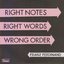 Right Notes Right Words Wrong Order