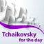 Tchaikovsky for the day