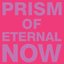 Prism of Eternal Now