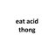 EAT ACID