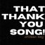 That Thank You Song!