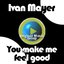 You make me feel good