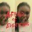 Afraid of Everything