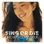 SING OR DIE -WORLDWIDE VERSION-