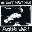 We Don't Want Your Fucking War