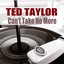 Ted Taylor: Can't Take No More