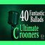 The Ultimate Crooners - 40 Fantastic Ballads