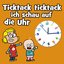 Ticktack Ticktack ich schau auf die Uhr