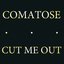 Comatose / Cut Me Out