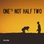 One's Not Half Two