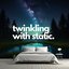 Twinkling With Static.