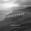 Irrelevant (feat. Jessica Carreira)