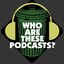 Who Are These Podcasts?