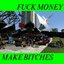 Fuck Money, Make Bitches