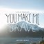 You Make Me Brave