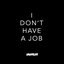 I Don't Have A Job