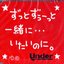 ずっとずぅーっと一緒に…いたいのに。