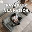 Travailler à la maison